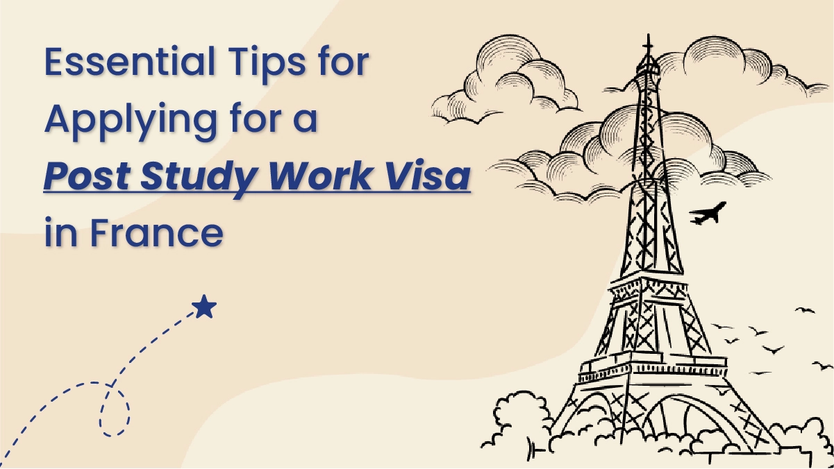 Essential Tips for Applying for a Post Study Work Visa in France